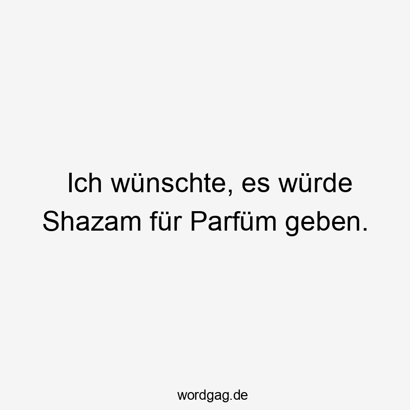 Ich wünschte, es würde Shazam für Parfüm geben.