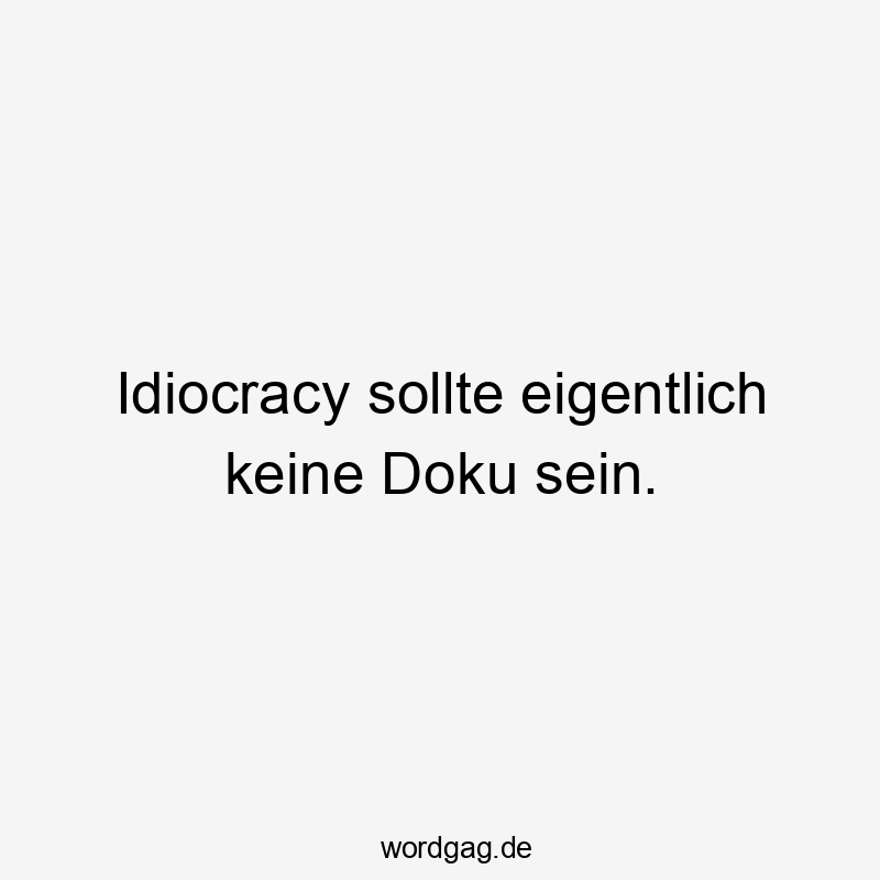 Idiocracy sollte eigentlich keine Doku sein.