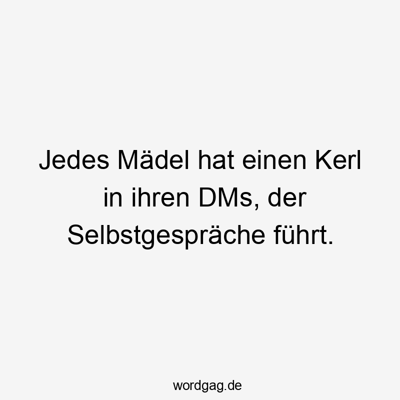 Jedes Mädel hat einen Kerl in ihren DMs, der Selbstgespräche führt.