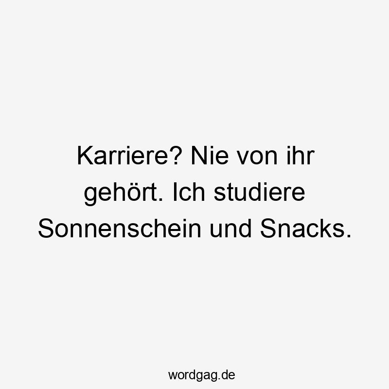 Karriere? Nie von ihr gehört. Ich studiere Sonnenschein und Snacks.