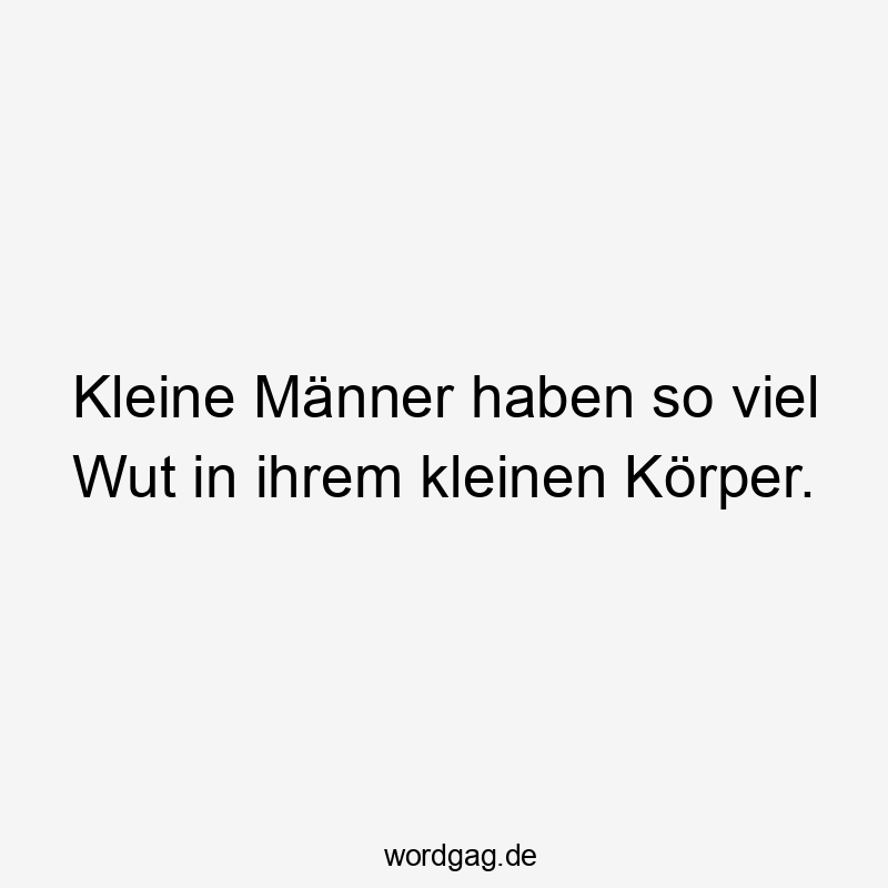 Kleine Männer haben so viel Wut in ihrem kleinen Körper.