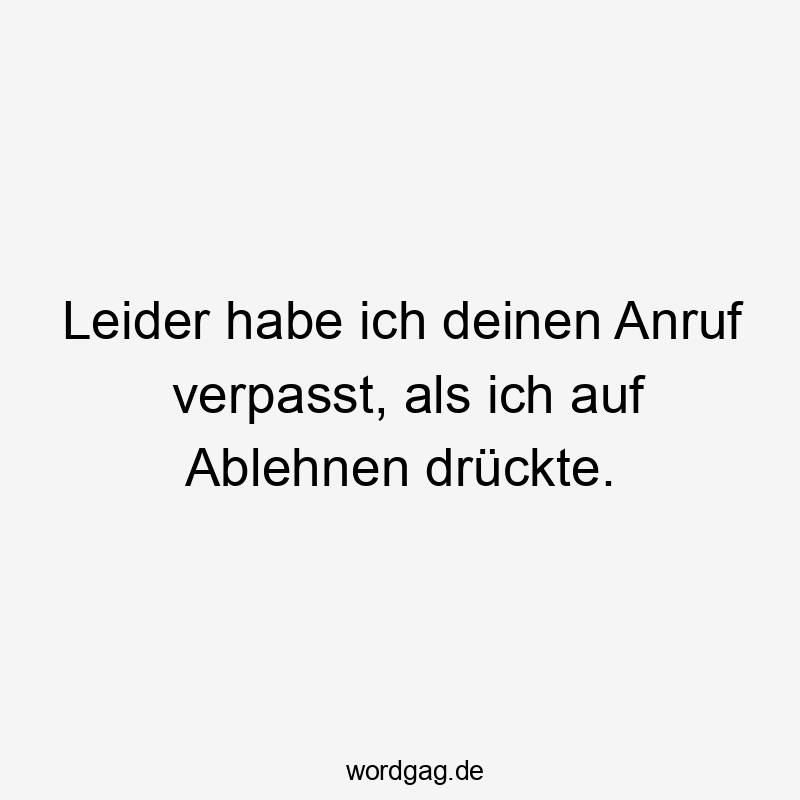 Leider habe ich deinen Anruf verpasst, als ich auf Ablehnen drückte.