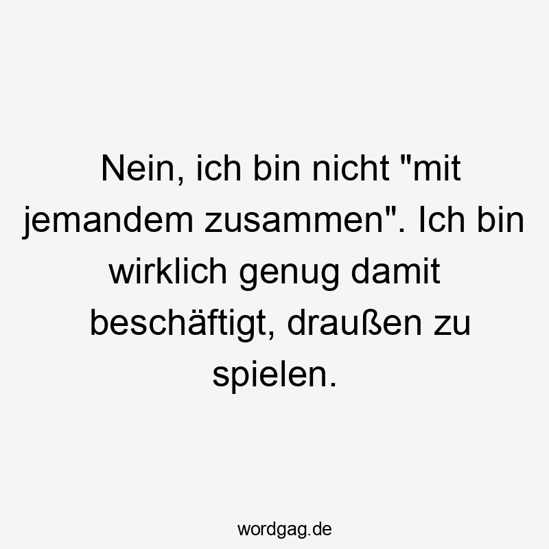 Lustige Sprüche: jemandem - Nein, ich bin nicht „mit jemandem zusammen“. Ich bin wirklich genug damit beschäftigt, draußen zu spielen.
