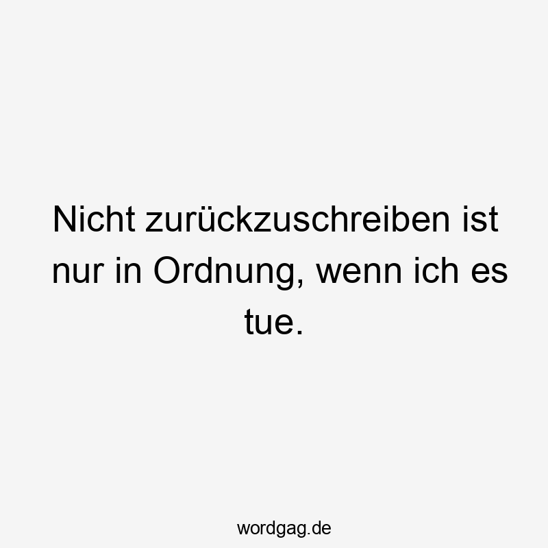 Nicht zurückzuschreiben ist nur in Ordnung, wenn ich es tue.