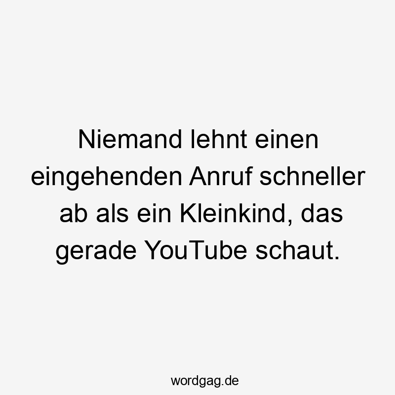 Niemand lehnt einen eingehenden Anruf schneller ab als ein Kleinkind, das gerade YouTube schaut.