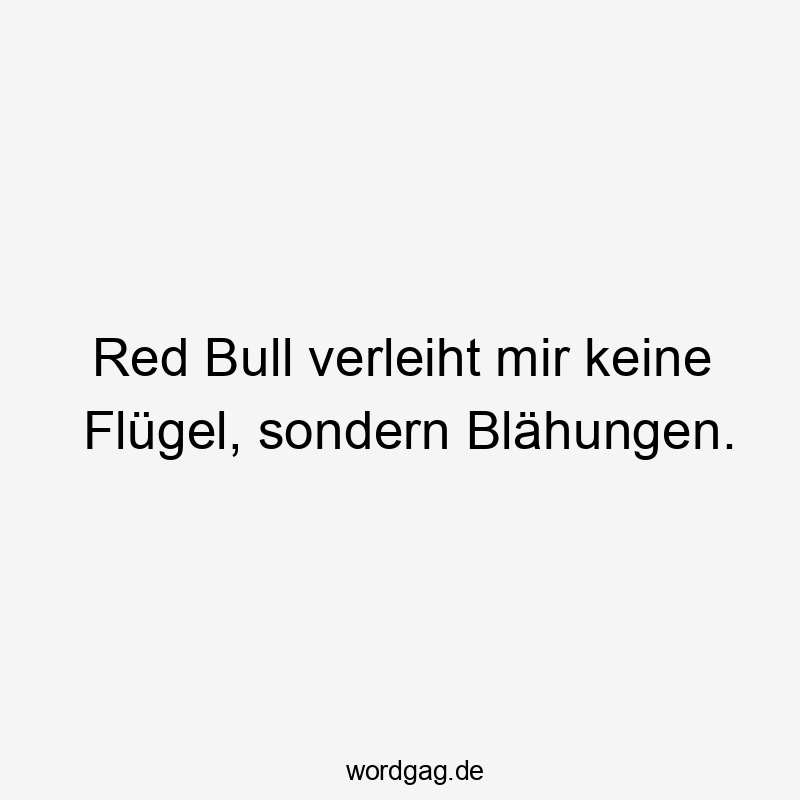 Lustige Flügel Sprüche - Red Bull verleiht mir keine Flügel, sondern Blähungen.