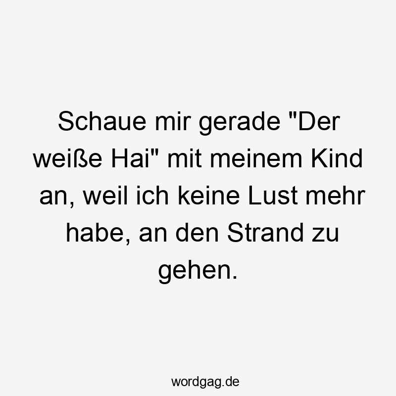 Schaue mir gerade „Der weiße Hai“ mit meinem Kind an, weil ich keine Lust mehr habe, an den Strand zu gehen.