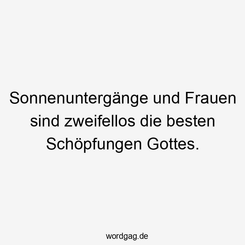 Lustige Sprüche: Frauen - Sonnenuntergänge und Frauen sind zweifellos die besten Schöpfungen Gottes.