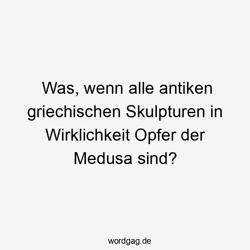 Was, wenn alle antiken griechischen Skulpturen in Wirklichkeit Opfer der Medusa sind?