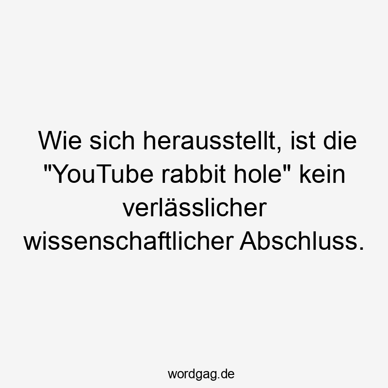 Wie sich herausstellt, ist die „YouTube rabbit hole“ kein verlässlicher wissenschaftlicher Abschluss.