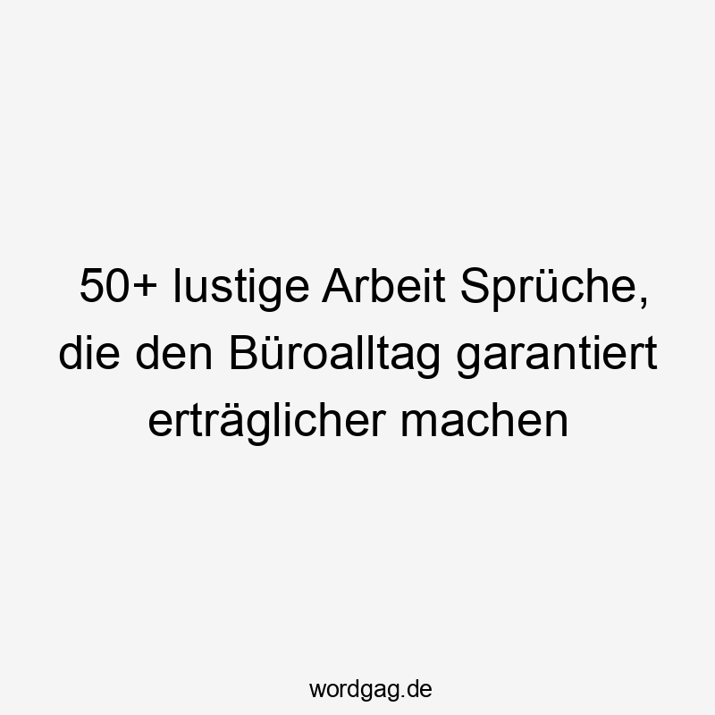 50+ lustige Arbeit Sprüche, die den Büroalltag garantiert erträglicher machen