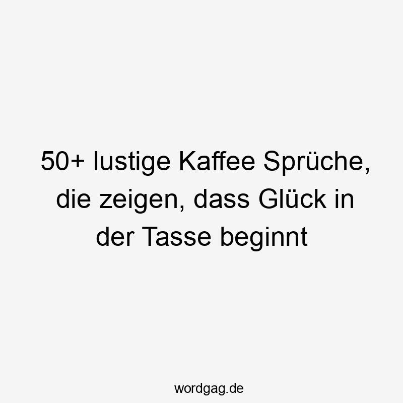 50+ lustige Kaffee Sprüche, die zeigen, dass Glück in der Tasse beginnt