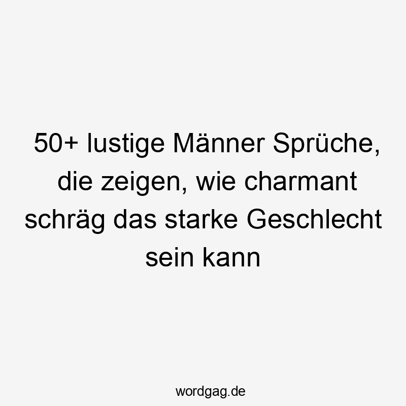 50+ lustige Männer Sprüche, die zeigen, wie charmant schräg das starke Geschlecht sein kann