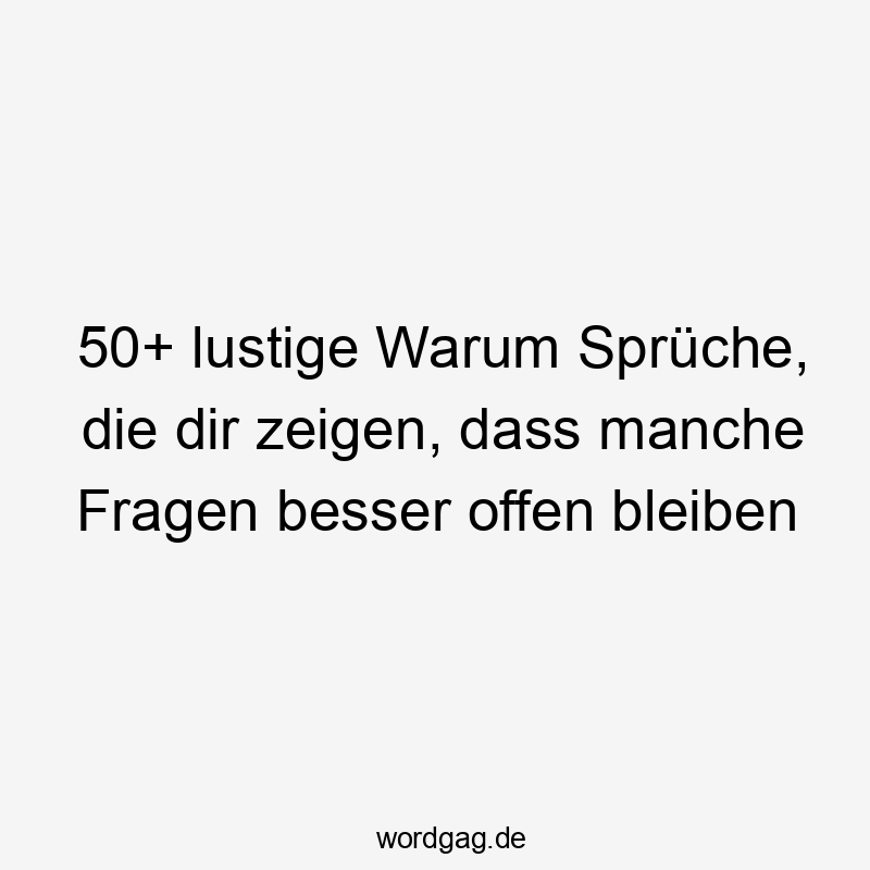 50+ lustige Warum Sprüche, die dir zeigen, dass manche Fragen besser offen bleiben