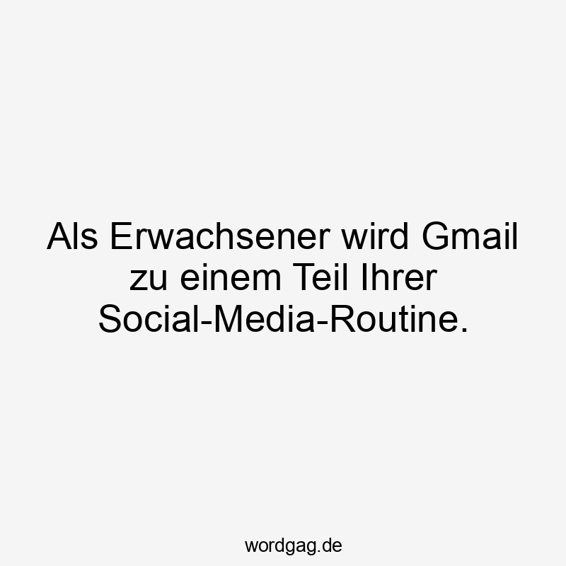 Als Erwachsener wird Gmail zu einem Teil Ihrer Social-Media-Routine.