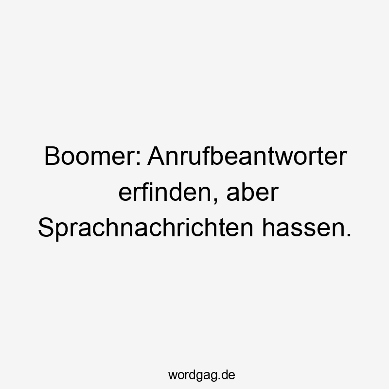 Lustige Anrufbeantworter Sprüche - Boomer: Anrufbeantworter erfinden, aber Sprachnachrichten hassen.