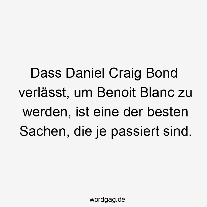 Dass Daniel Craig Bond verlässt, um Benoit Blanc zu werden, ist eine der besten Sachen, die je passiert sind.