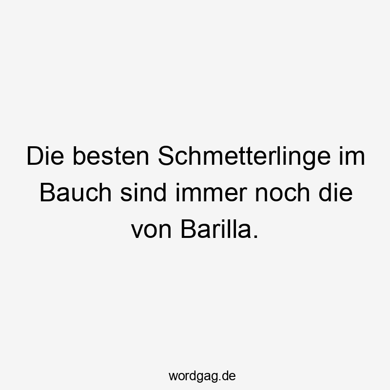 Lustige Sprüche: besten - Die besten Schmetterlinge im Bauch sind immer noch die von Barilla.