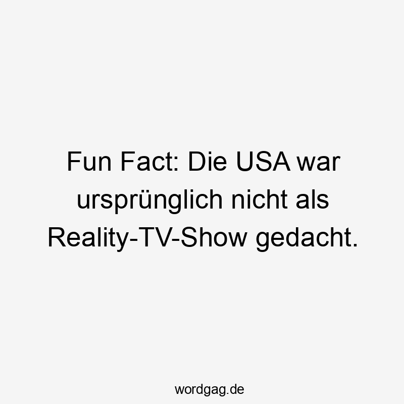 Fun Fact: Die USA war ursprünglich nicht als Reality-TV-Show gedacht.