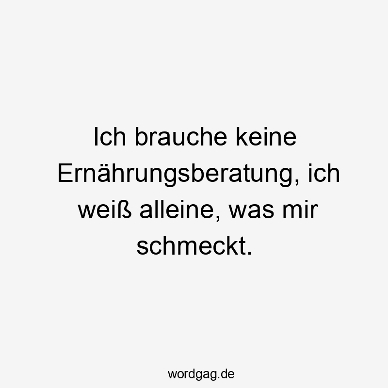 Lustige Sprüche: Wissen - Ich brauche keine Ernährungsberatung, ich weiß alleine, was mir schmeckt.