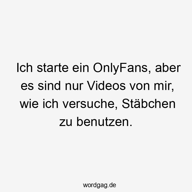 Ich starte ein OnlyFans, aber es sind nur Videos von mir, wie ich versuche, Stäbchen zu benutzen.