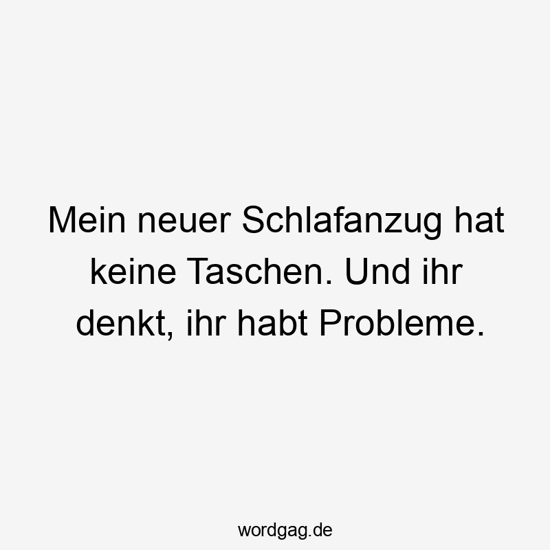 11 Lustige Taschen Sprüche - Mein neuer Schlafanzug hat keine Taschen. Und ihr denkt, ihr habt Probleme.