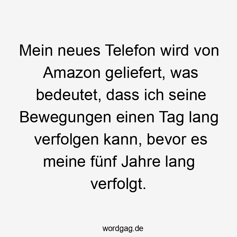 Mein neues Telefon wird von Amazon geliefert, was bedeutet, dass ich seine Bewegungen einen Tag lang verfolgen kann, bevor es meine fünf Jahre lang verfolgt.