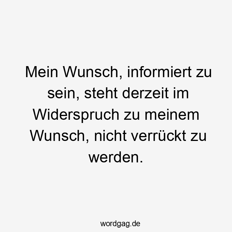 Mein Wunsch, informiert zu sein, steht derzeit im Widerspruch zu meinem Wunsch, nicht verrückt zu werden.