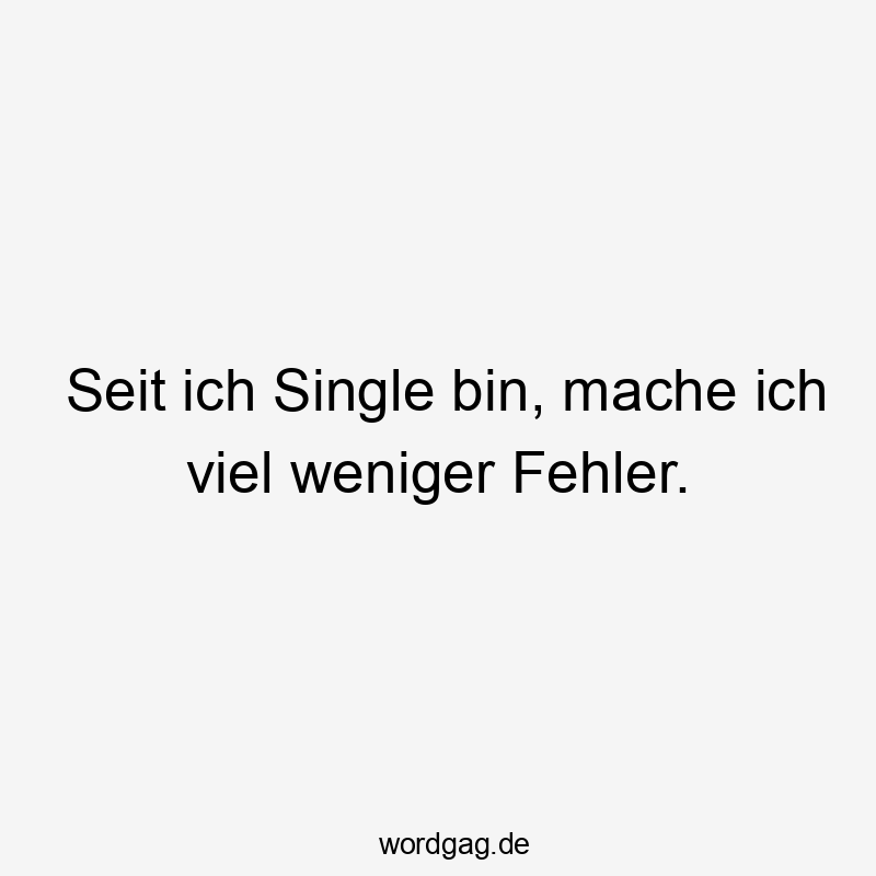Seit ich Single bin, mache ich viel weniger Fehler.