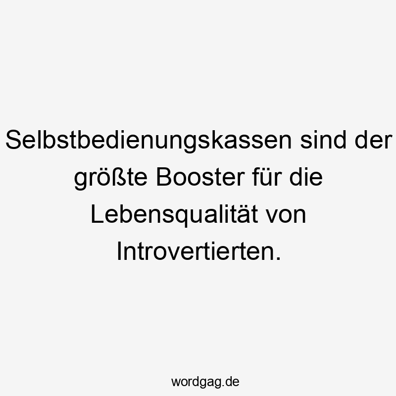 Selbstbedienungskassen sind der größte Booster für die Lebensqualität von Introvertierten.