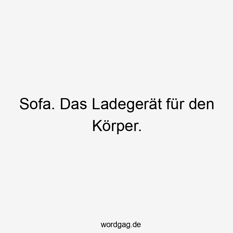 Sofa. Das Ladegerät für den Körper.