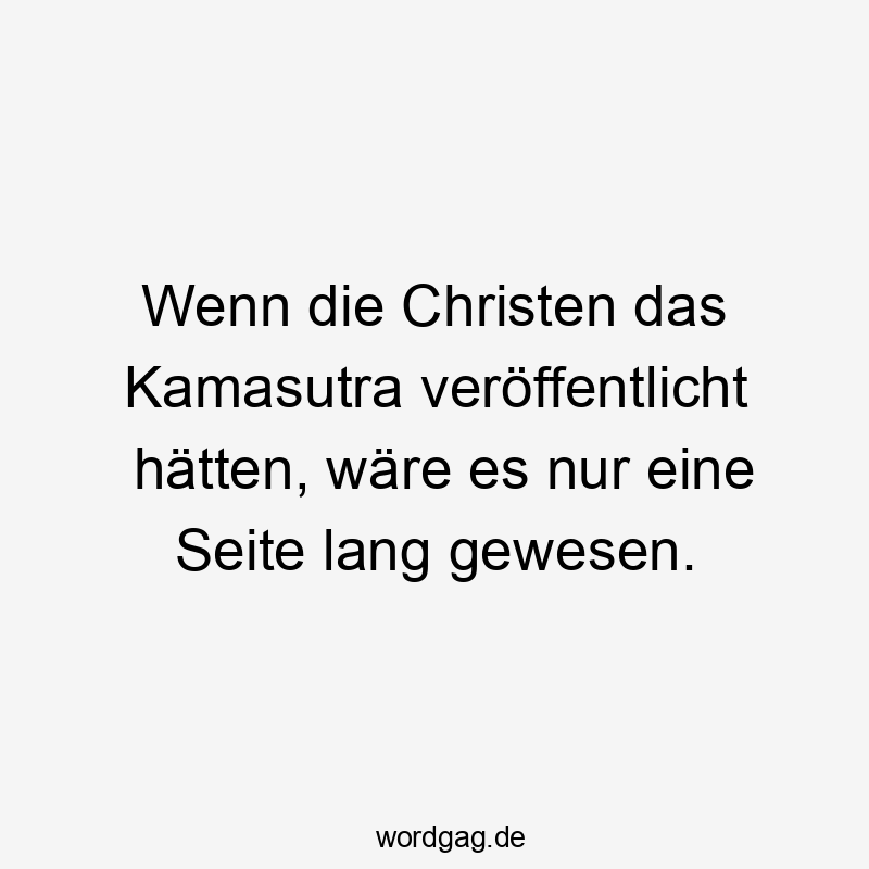 Wenn die Christen das Kamasutra veröffentlicht hätten, wäre es nur eine Seite lang gewesen.