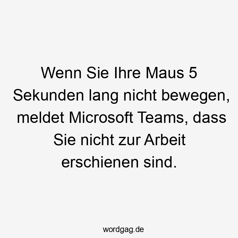 Wenn Sie Ihre Maus 5 Sekunden lang nicht bewegen, meldet Microsoft Teams, dass Sie nicht zur Arbeit erschienen sind.
