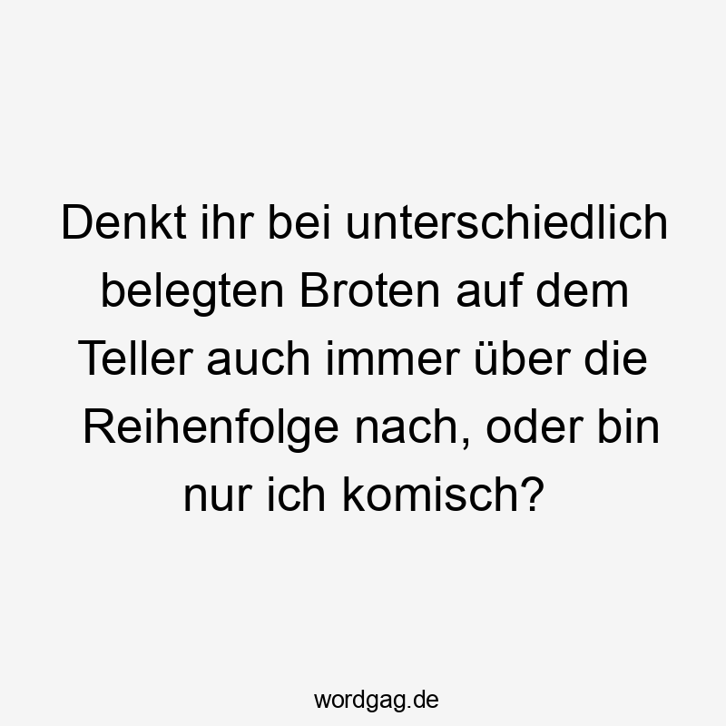 Denkt ihr bei unterschiedlich belegten Broten auf dem Teller auch immer über die Reihenfolge nach, oder bin nur ich komisch?