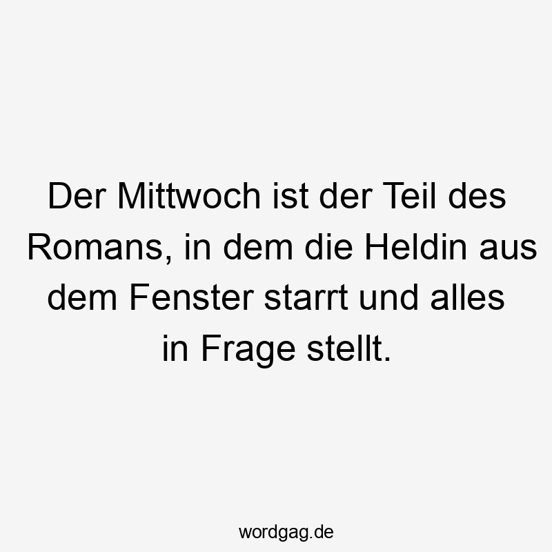Der Mittwoch ist der Teil des Romans, in dem die Heldin aus dem Fenster starrt und alles in Frage stellt.