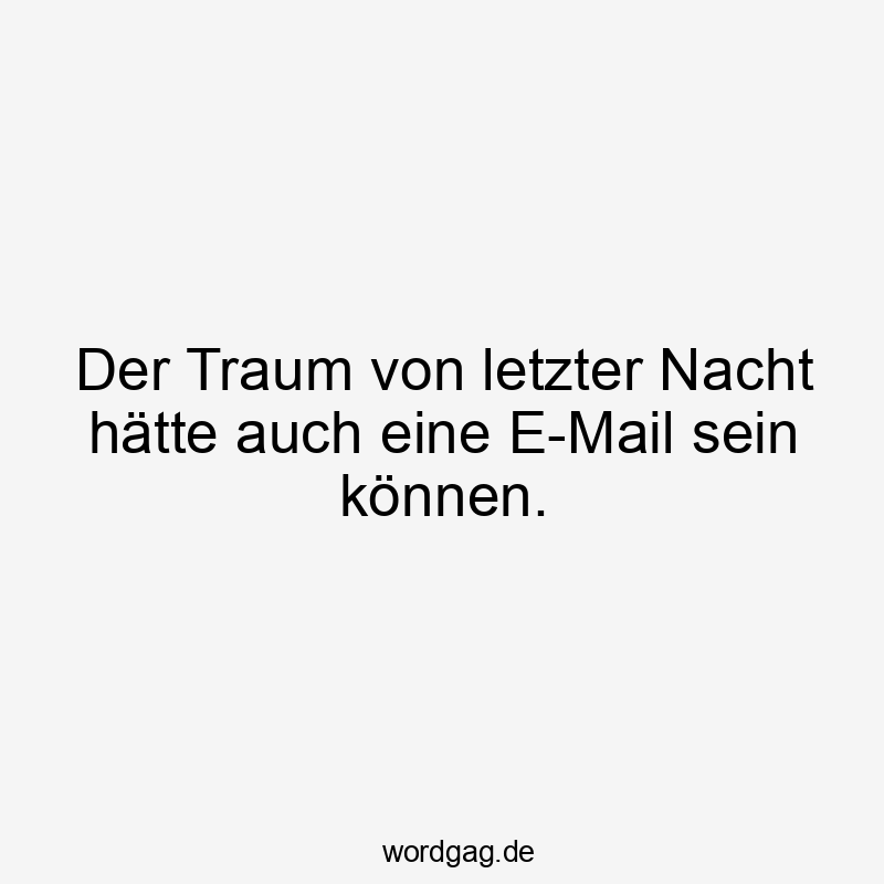 Lustige Nacht Sprüche - Der Traum von letzter Nacht hätte auch eine E-Mail sein können.