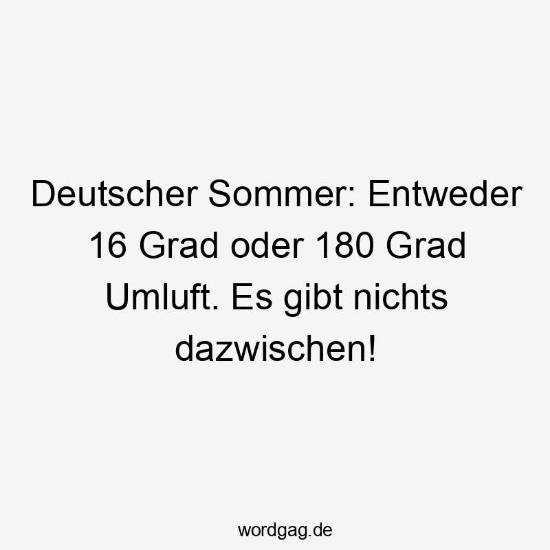 Deutscher Sommer: Entweder 16 Grad oder 180 Grad Umluft. Es gibt nichts dazwischen!
