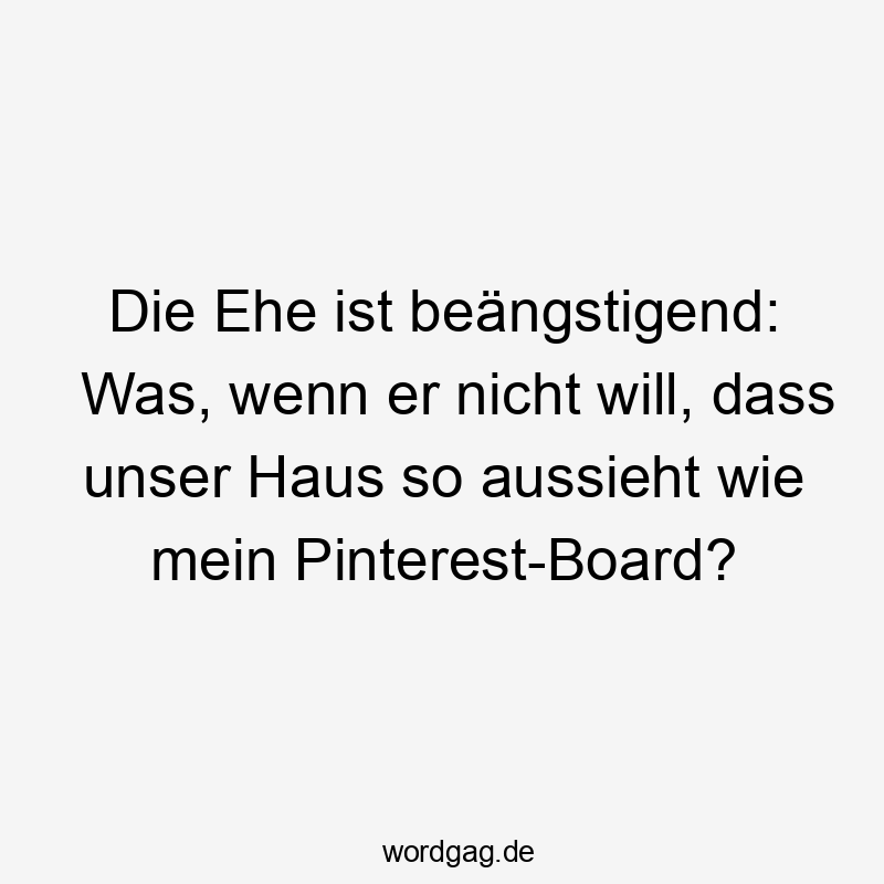 Die Ehe ist beängstigend: Was, wenn er nicht will, dass unser Haus so aussieht wie mein Pinterest-Board?