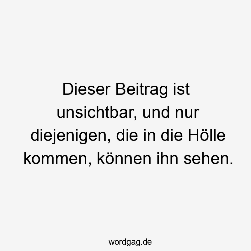 Dieser Beitrag ist unsichtbar, und nur diejenigen, die in die Hölle kommen, können ihn sehen.