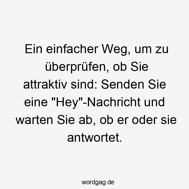 Lustige Kommunikation Sprüche - Ein einfacher Weg, um zu überprüfen, ob Sie attraktiv sind: Senden Sie eine „Hey“-Nachricht und warten Sie ab, ob er oder sie antwortet.