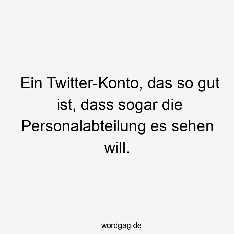 Ein Twitter-Konto, das so gut ist, dass sogar die Personalabteilung es sehen will.
