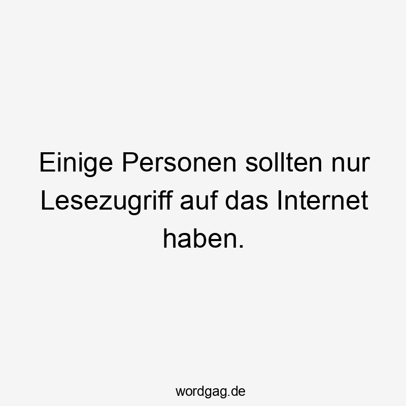 Einige Personen sollten nur Lesezugriff auf das Internet haben.