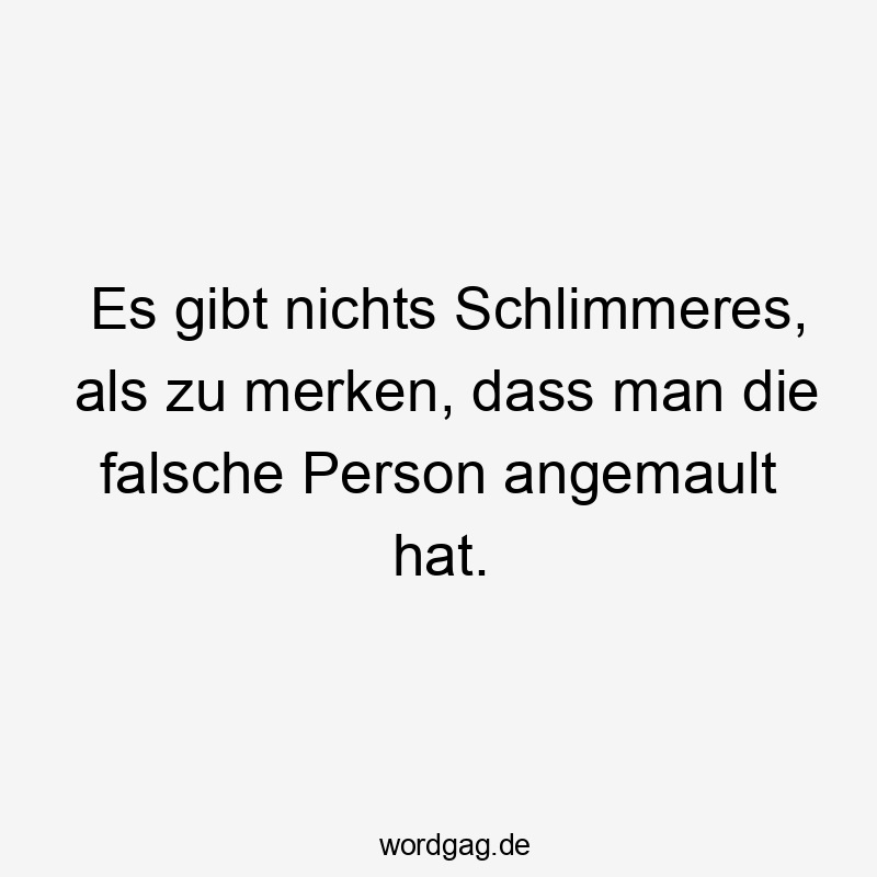 Es gibt nichts Schlimmeres, als zu merken, dass man die falsche Person angemault hat.
