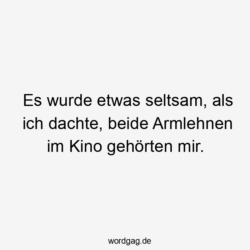 Es wurde etwas seltsam, als ich dachte, beide Armlehnen im Kino gehörten mir.