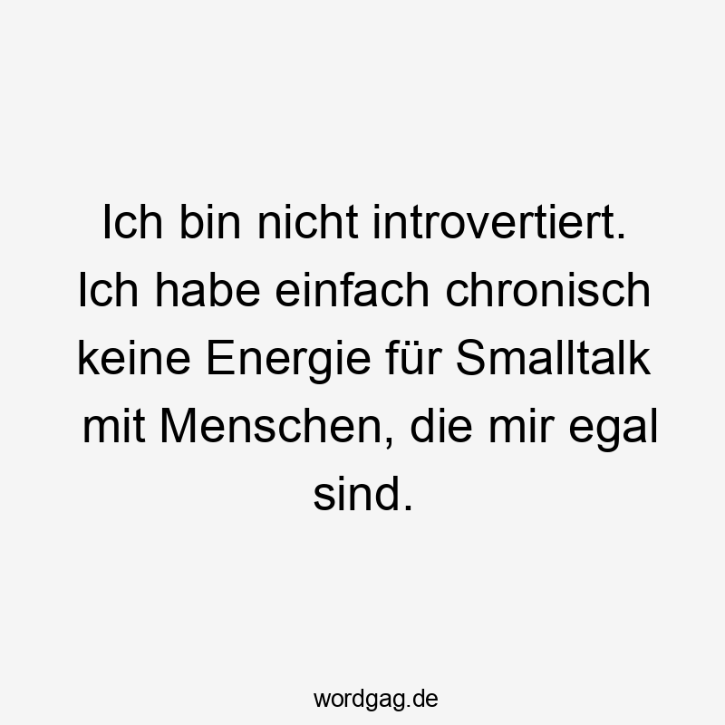 Ich bin nicht introvertiert. Ich habe einfach chronisch keine Energie für Smalltalk mit Menschen, die mir egal sind.
