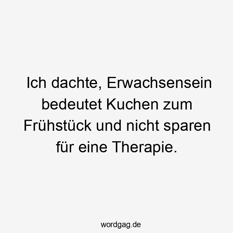Ich dachte, Erwachsensein bedeutet Kuchen zum Frühstück und nicht sparen für eine Therapie.