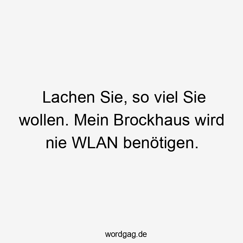 Lachen - Lachen Sie, so viel Sie wollen. Mein Brockhaus wird nie WLAN benötigen.