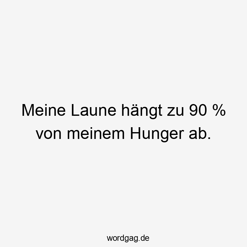 Lustige Stimmung Sprüche - Meine Laune hängt zu 90 % von meinem Hunger ab.