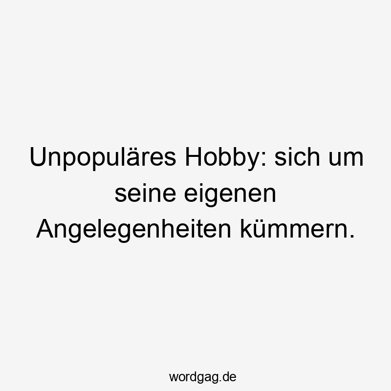 Lustige Selbstfürsorge Sprüche - Unpopuläres Hobby: sich um seine eigenen Angelegenheiten kümmern.