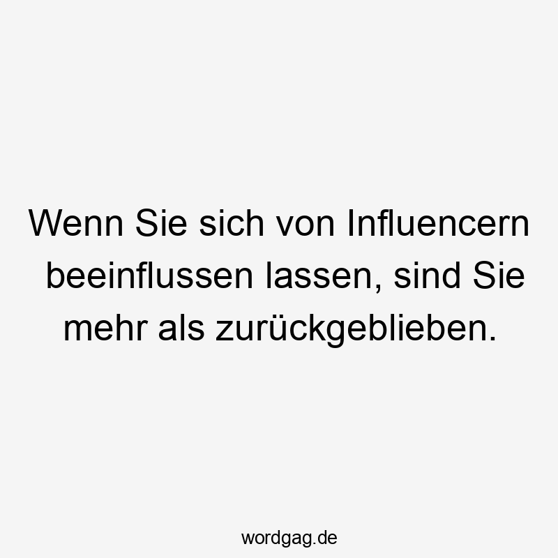 Wenn Sie sich von Influencern beeinflussen lassen, sind Sie mehr als zurückgeblieben.